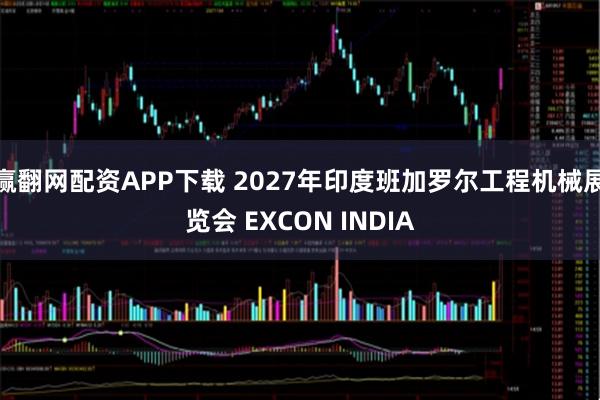 赢翻网配资APP下载 2027年印度班加罗尔工程机械展览会 EXCON INDIA